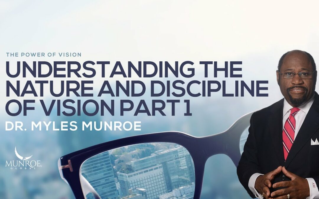 Understanding The Nature and Discipline of Vision Part 1 | Dr. Myles Munroe