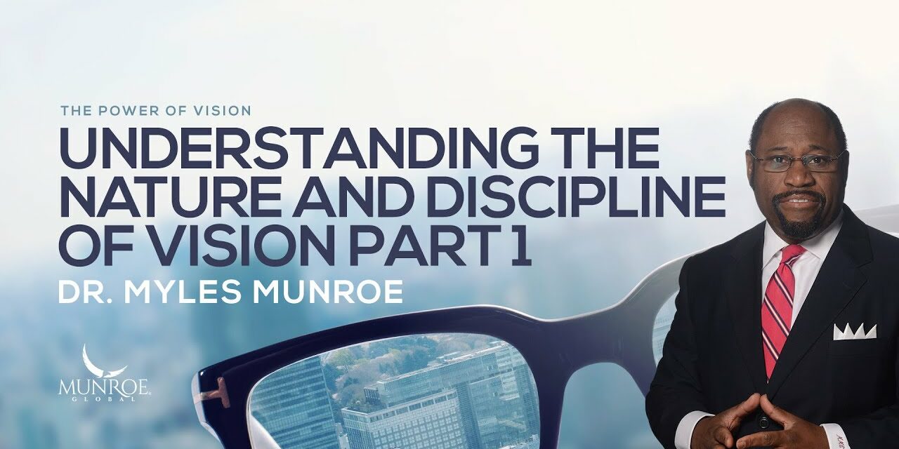 Understanding The Nature and Discipline of Vision Part 1 | Dr. Myles Munroe