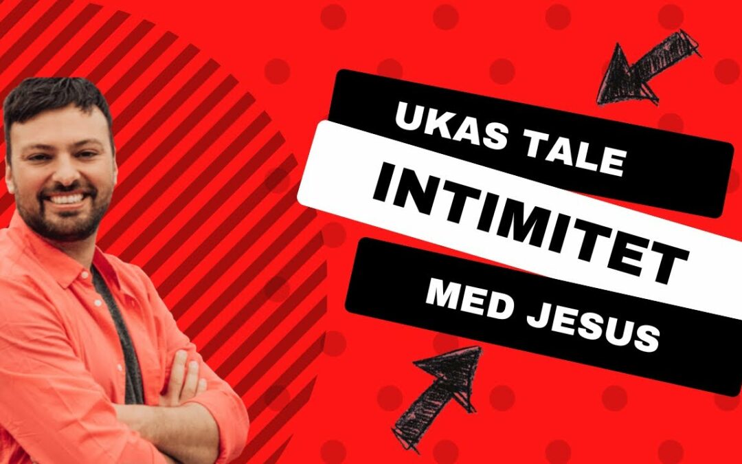 Intimitet med Jesus – Ukas tale