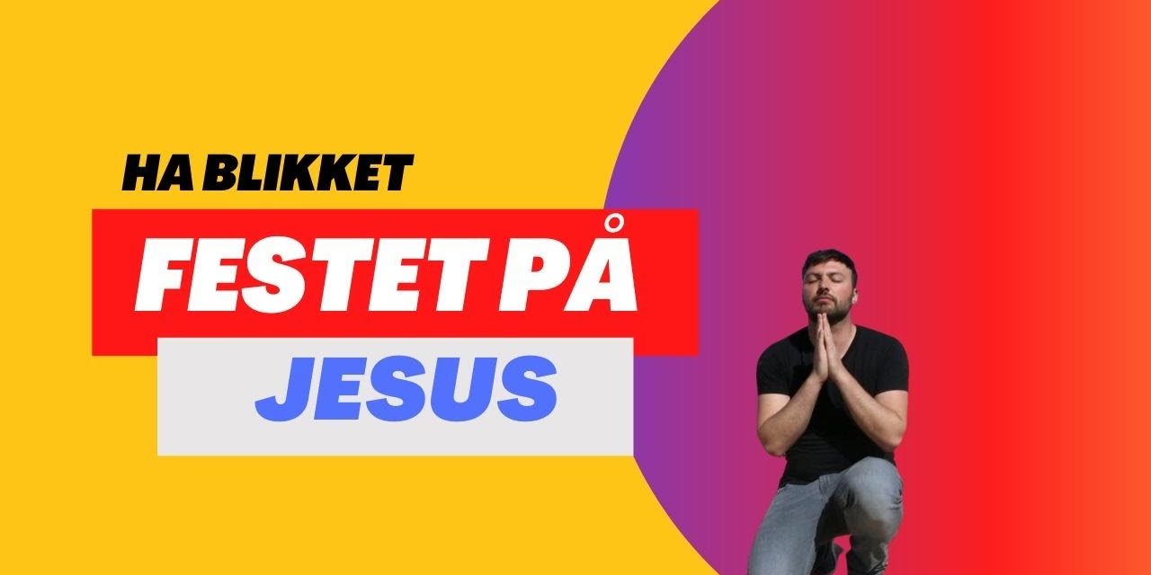 Ha blikket festet på Jesus Ukas tale 18.1- Daniel Haddal